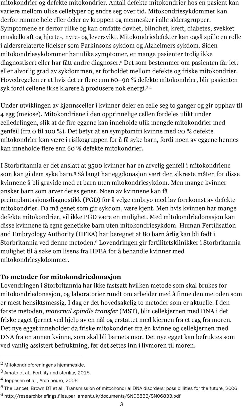 Symptomene er derfor ulike og kan omfatte døvhet, blindhet, kreft, diabetes, svekket muskelkraft og hjerte-, nyre- og leversvikt.