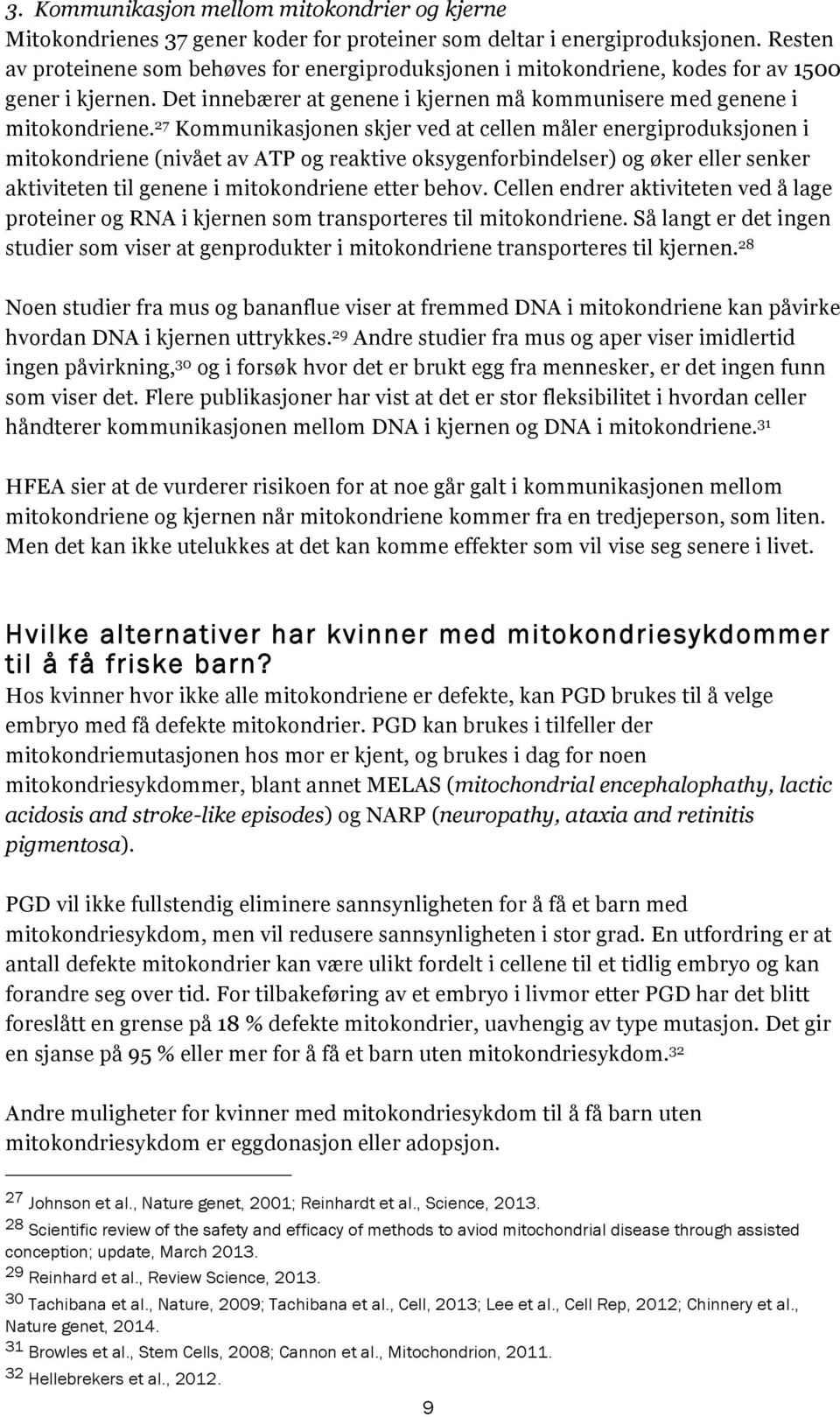 27 Kommunikasjonen skjer ved at cellen måler energiproduksjonen i mitokondriene (nivået av ATP og reaktive oksygenforbindelser) og øker eller senker aktiviteten til genene i mitokondriene etter behov.