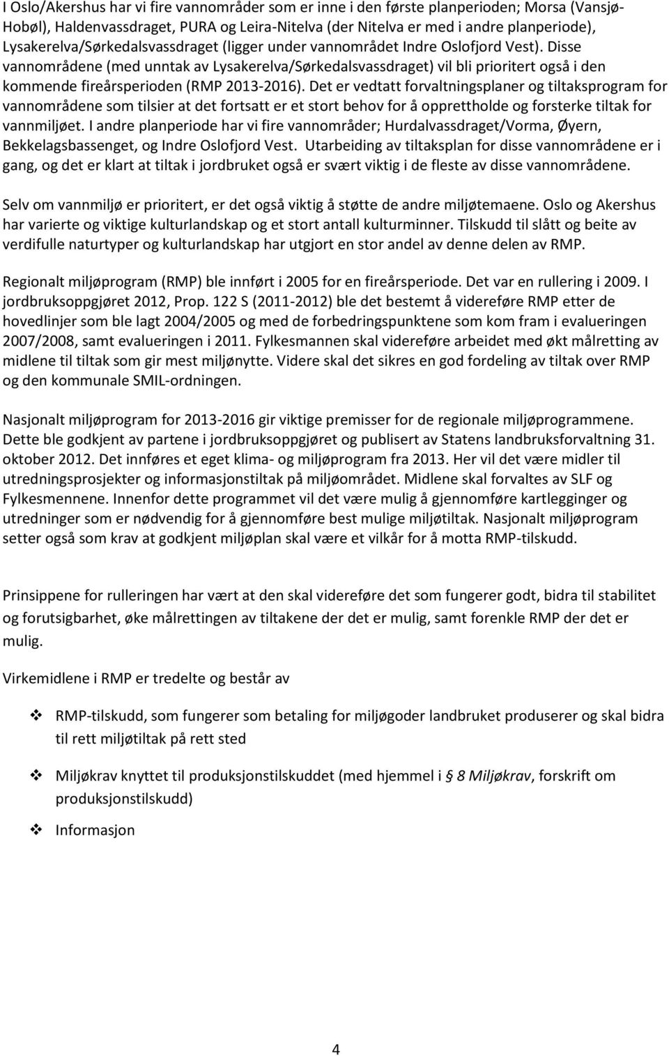 Disse vannområdene (med unntak av Lysakerelva/Sørkedalsvassdraget) vil bli prioritert også i den kommende fireårsperioden (RMP 2013-2016).