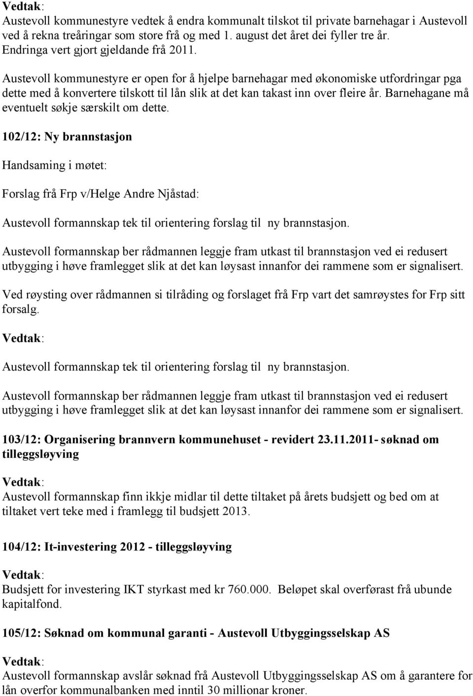 Austevoll kommunestyre er open for å hjelpe barnehagar med økonomiske utfordringar pga dette med å konvertere tilskott til lån slik at det kan takast inn over fleire år.