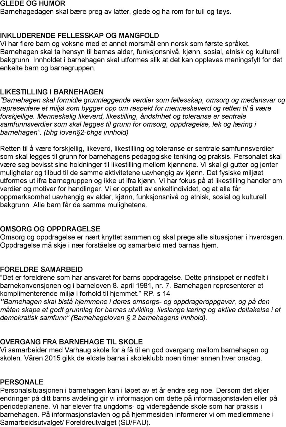 Barnehagen skal ta hensyn til barnas alder, funksjonsnivå, kjønn, sosial, etnisk og kulturell bakgrunn.