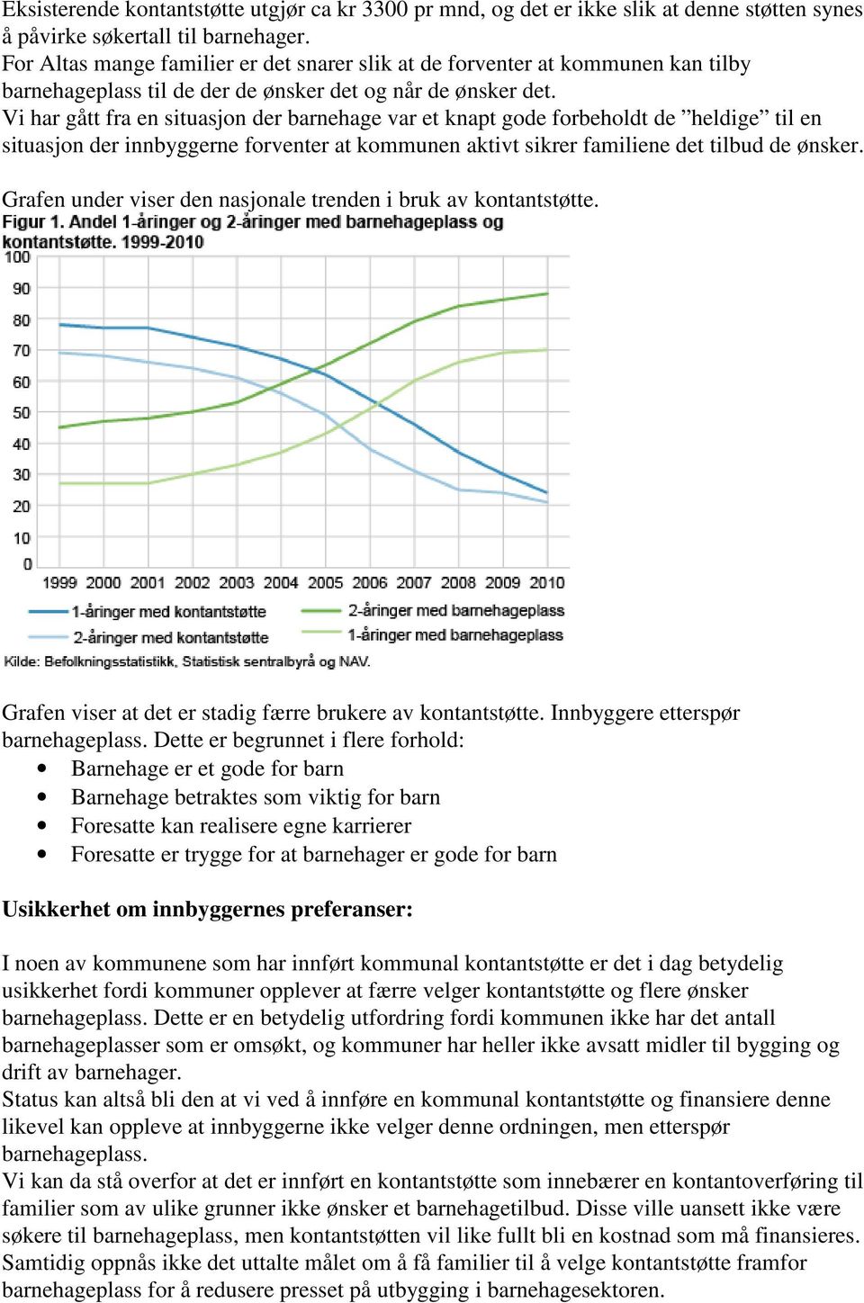 Vi har gått fra en situasjon der barnehage var et knapt gode forbeholdt de heldige til en situasjon der innbyggerne forventer at kommunen aktivt sikrer familiene det tilbud de ønsker.