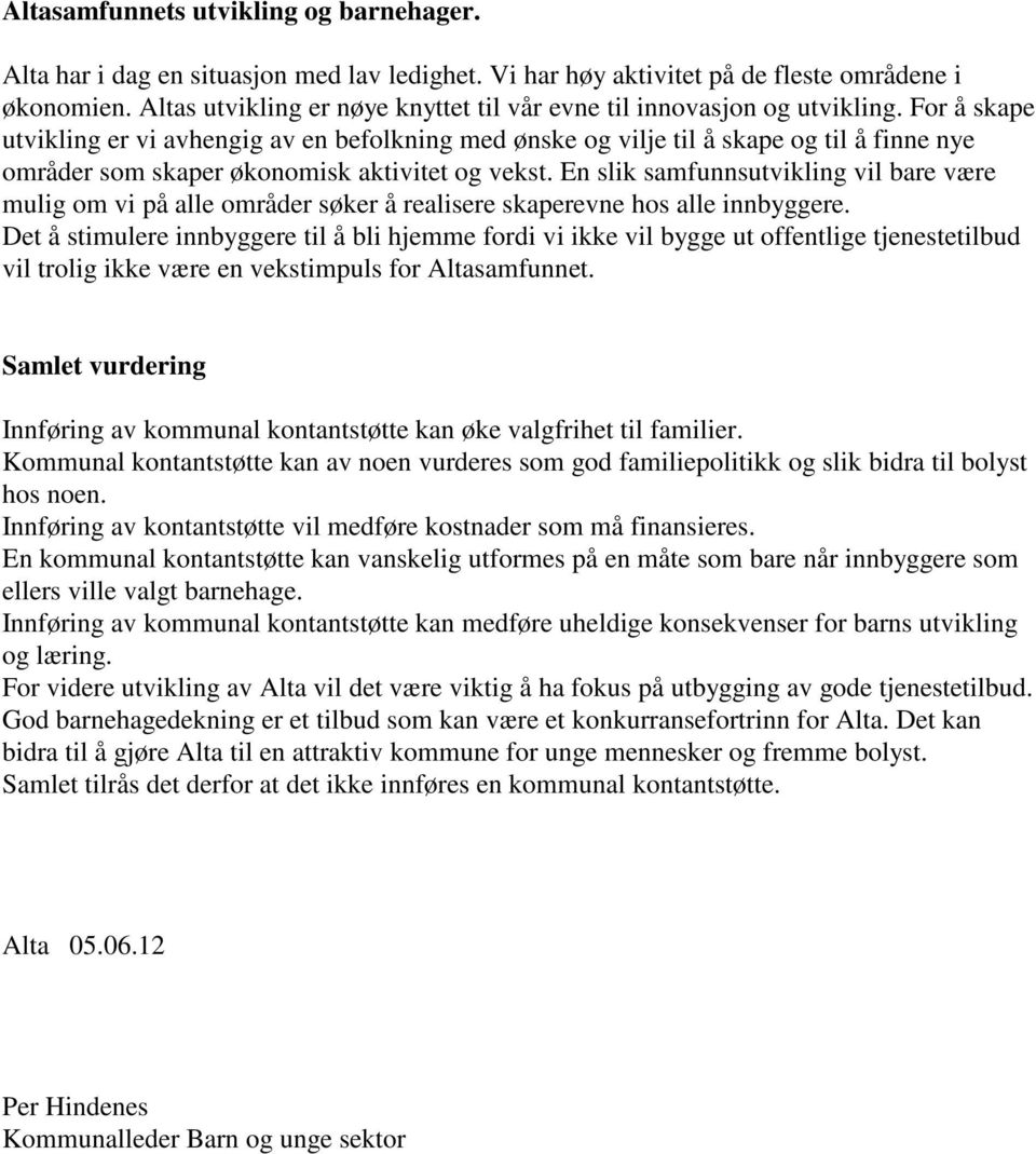 For å skape utvikling er vi avhengig av en befolkning med ønske og vilje til å skape og til å finne nye områder som skaper økonomisk aktivitet og vekst.