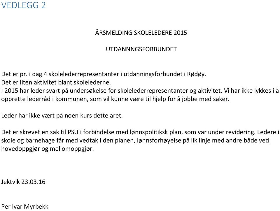 Vi har ikke lykkes i å opprette lederråd i kommunen, som vil kunne være til hjelp for å jobbe med saker. Leder har ikke vært på noen kurs dette året.