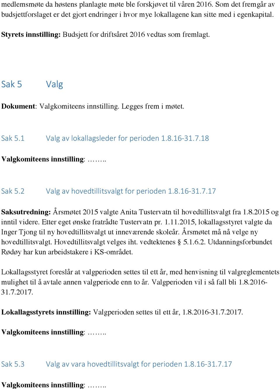 18 Valgkomiteens innstilling:.. Sak 5.2 Valg av hovedtillitsvalgt for perioden 1.8.16-31.7.17 Saksutredning: Årsmøtet 2015 valgte Anita Tustervatn til hovedtillitsvalgt fra 1.8.2015 og inntil videre.