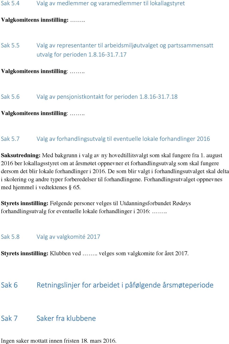 august 2016 ber lokallagsstyret om at årsmøtet oppnevner et forhandlingsutvalg som skal fungere dersom det blir lokale forhandlinger i 2016.