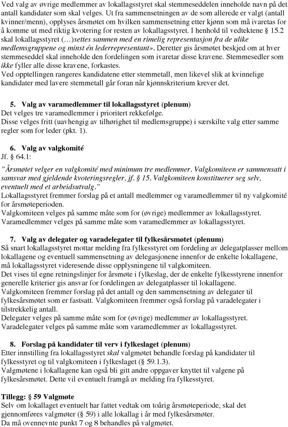 lokallagsstyret. I henhold til vedtektene 15.2 skal lokallagsstyret ( )settes sammen med en rimelig representasjon fra de ulike medlemsgruppene og minst én lederrepresentant».