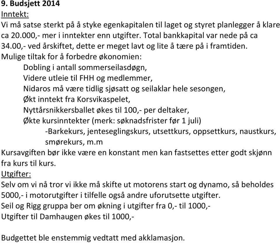 Mulige tiltak for å forbedre økonomien: Dobling i antall sommerseilasdøgn, Videre utleie til FHH og medlemmer, Nidaros må være tidlig sjøsatt og seilaklar hele sesongen, Økt inntekt fra