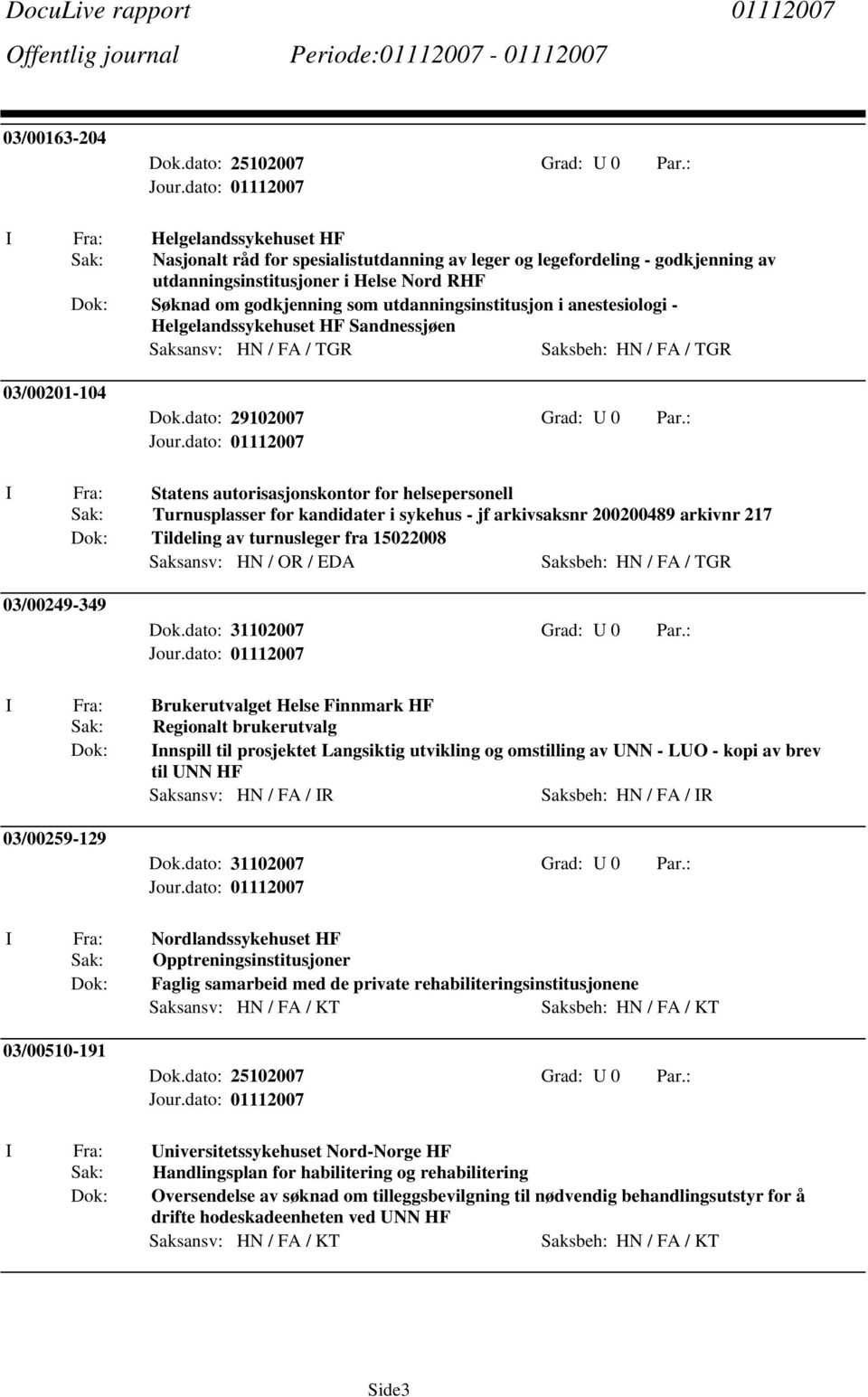 utdanningsinstitusjon i anestesiologi - Helgelandssykehuset HF Sandnessjøen Saksansv: HN / FA / TGR Saksbeh: HN / FA / TGR 03/00201-104 Dok.dato: 29102007 Grad: U 0 Par.