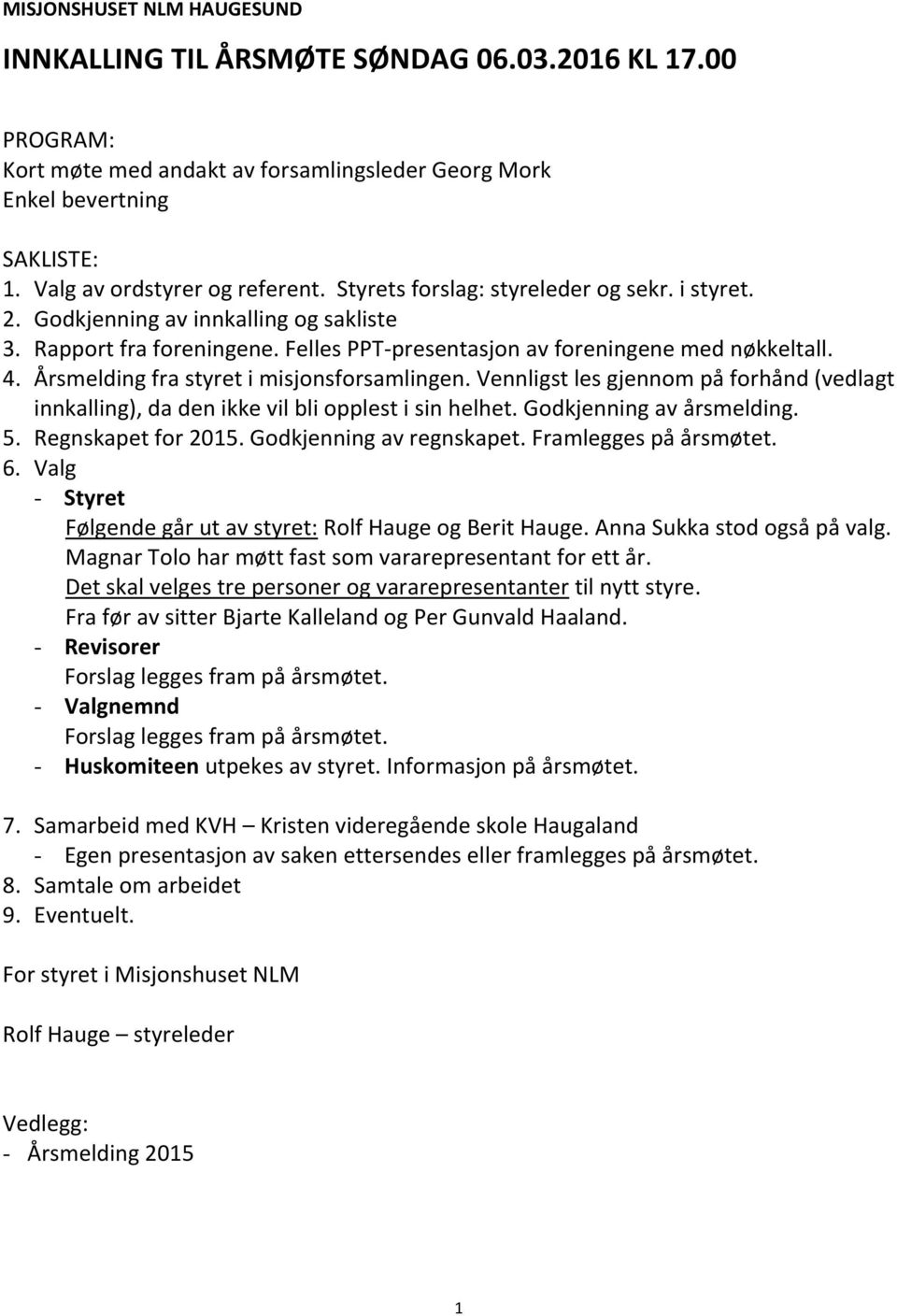 Årsmelding fra styret i misjonsforsamlingen. Vennligst les gjennom på forhånd (vedlagt innkalling), da den ikke vil bli opplest i sin helhet. Godkjenning av årsmelding. 5. Regnskapet for 2015.