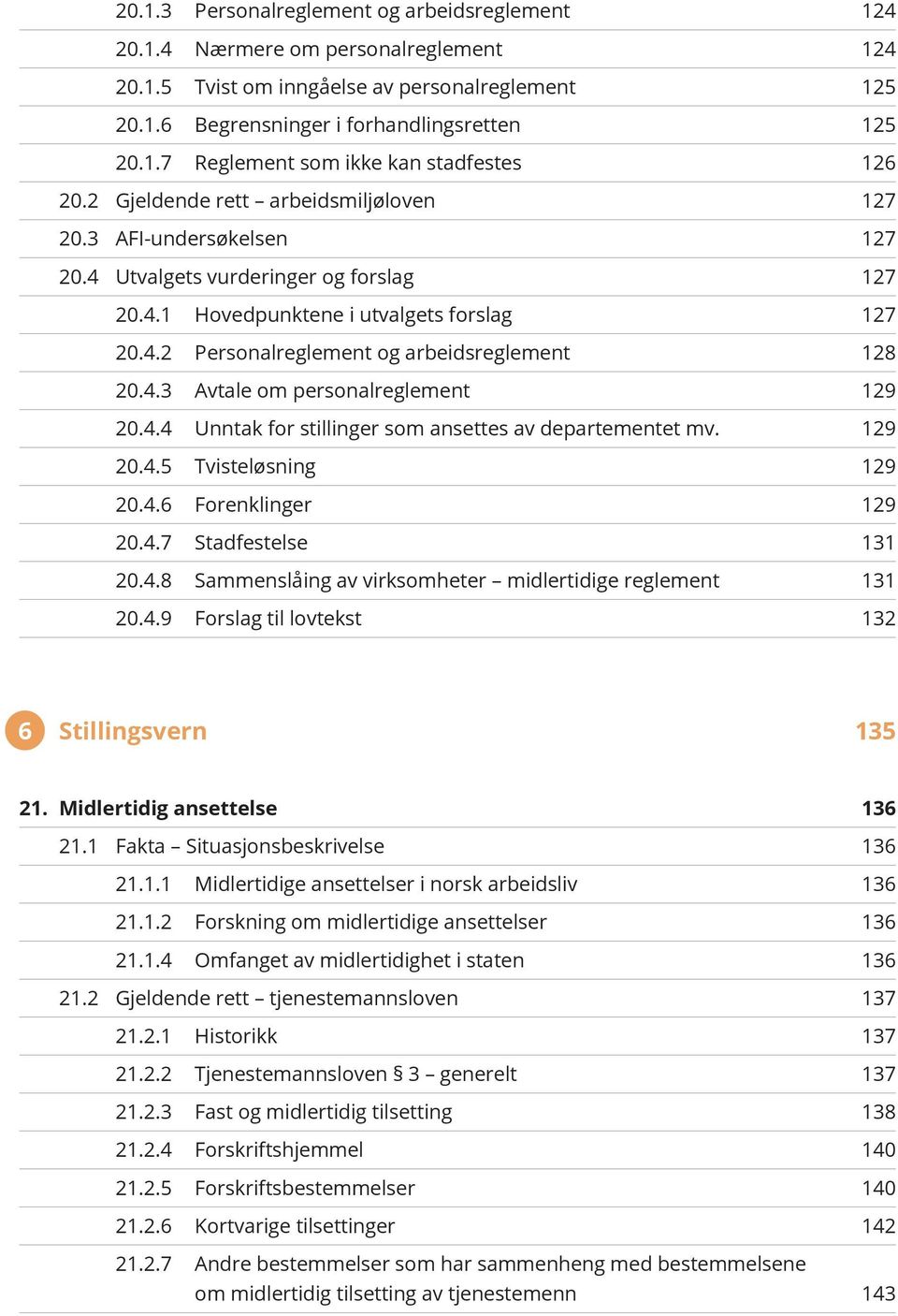 4.3 Avtale om personalreglement 129 20.4.4 Unntak for stillinger som ansettes av departementet mv. 129 20.4.5 Tvisteløsning 129 20.4.6 Forenklinger 129 20.4.7 Stadfestelse 131 20.4.8 Sammenslåing av virksomheter midlertidige reglement 131 20.