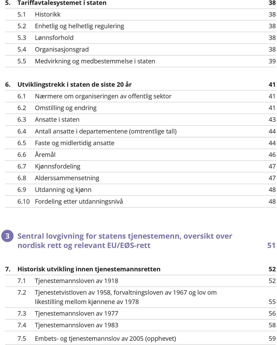 4 Antall ansatte i departementene (omtrentlige tall) 44 6.5 Faste og midlertidig ansatte 44 6.6 Åremål 46 6.7 Kjønnsfordeling 47 6.8 Alderssammensetning 47 6.9 Utdanning og kjønn 48 6.