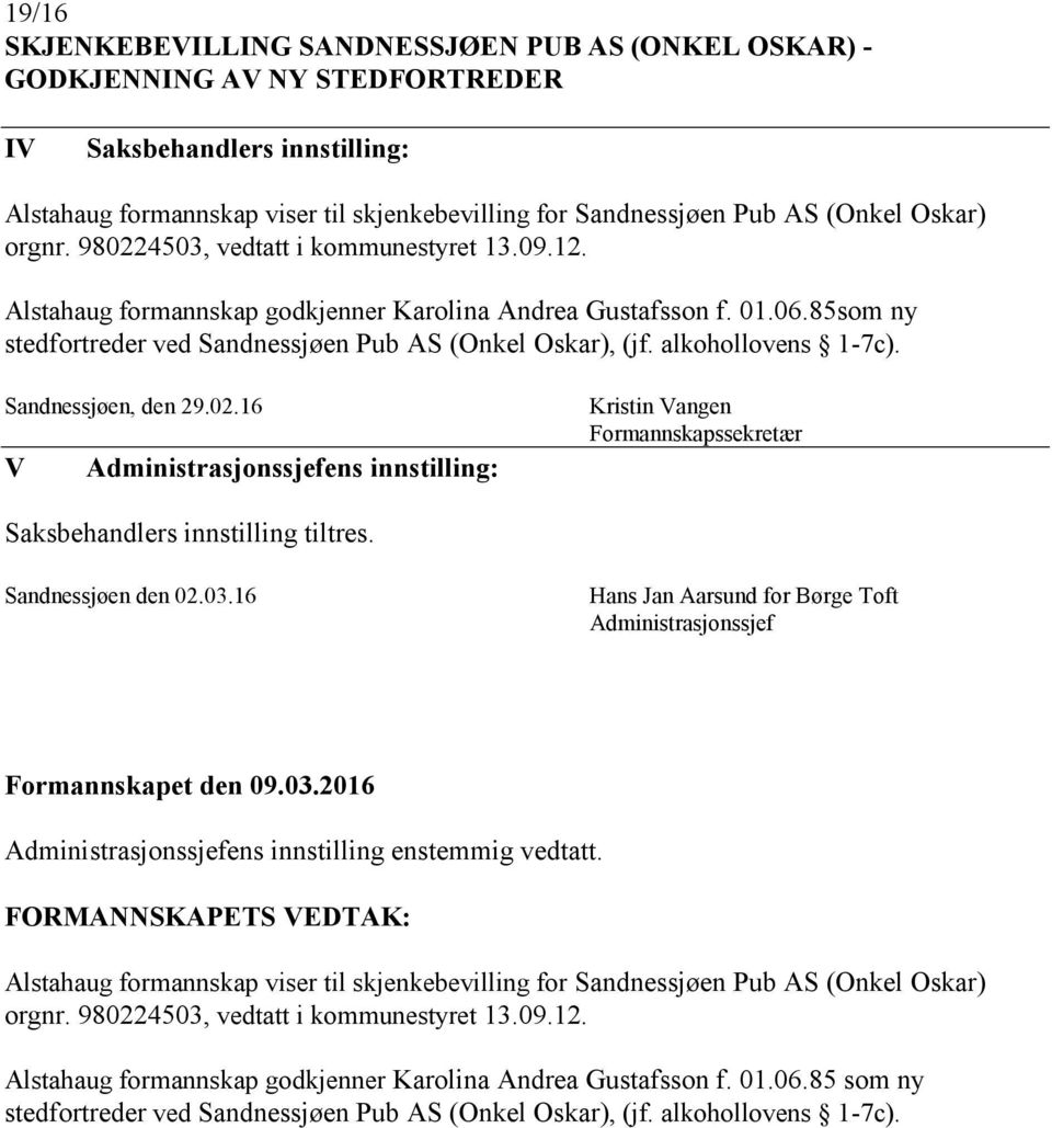 85som ny stedfortreder ved Sandnessjøen Pub AS (Onkel Oskar), (jf. alkohollovens 1-7c). Sandnessjøen, den 29.02.