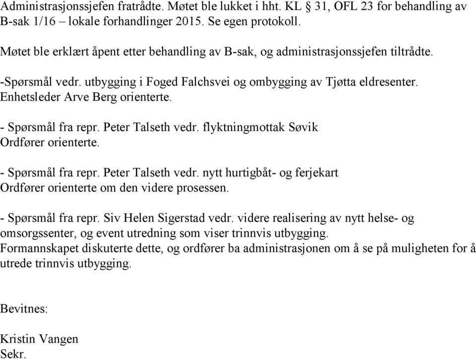 - Spørsmål fra repr. Peter Talseth vedr. flyktningmottak Søvik Ordfører orienterte. - Spørsmål fra repr. Peter Talseth vedr. nytt hurtigbåt- og ferjekart Ordfører orienterte om den videre prosessen.