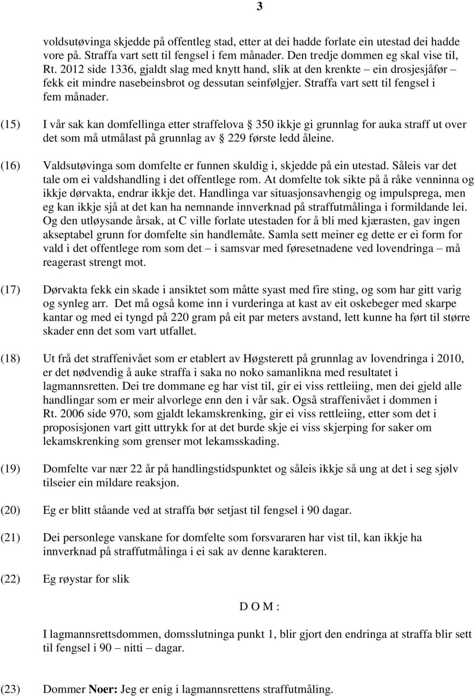 (15) I vår sak kan domfellinga etter straffelova 350 ikkje gi grunnlag for auka straff ut over det som må utmålast på grunnlag av 229 første ledd åleine.