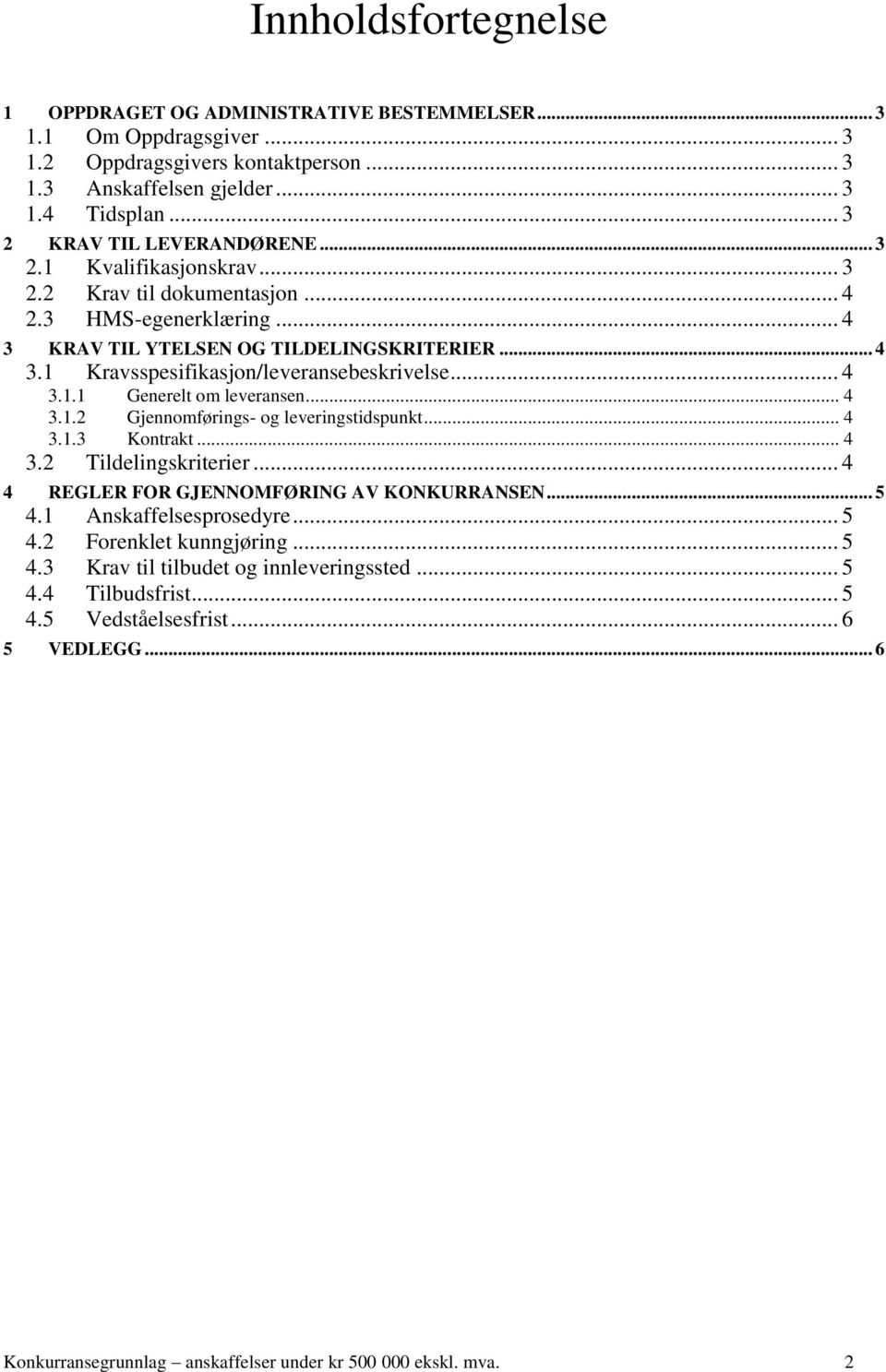 .. 4 3.1.1 Generelt om leveransen... 4 3.1.2 Gjennomførings- og leveringstidspunkt... 4 3.1.3 Kontrakt... 4 3.2 Tildelingskriterier... 4 4 REGLER FOR GJENNOMFØRING AV KONKURRANSEN... 5 4.