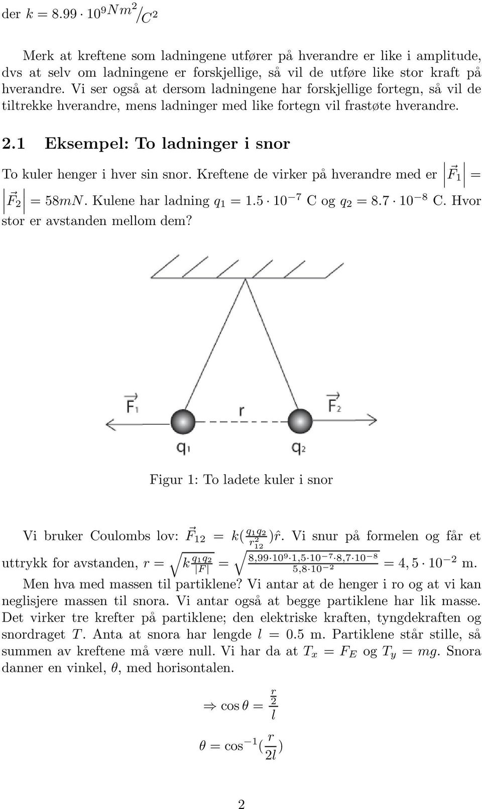 .1 Eksempel: To ladninger i snor To kuler henger i hver sin snor. Kreftene de virker på hverandre med er F 1 = F = 58mN. Kulene har ladning q1 = 1.5 10 7 C og q = 8.7 10 8 C.