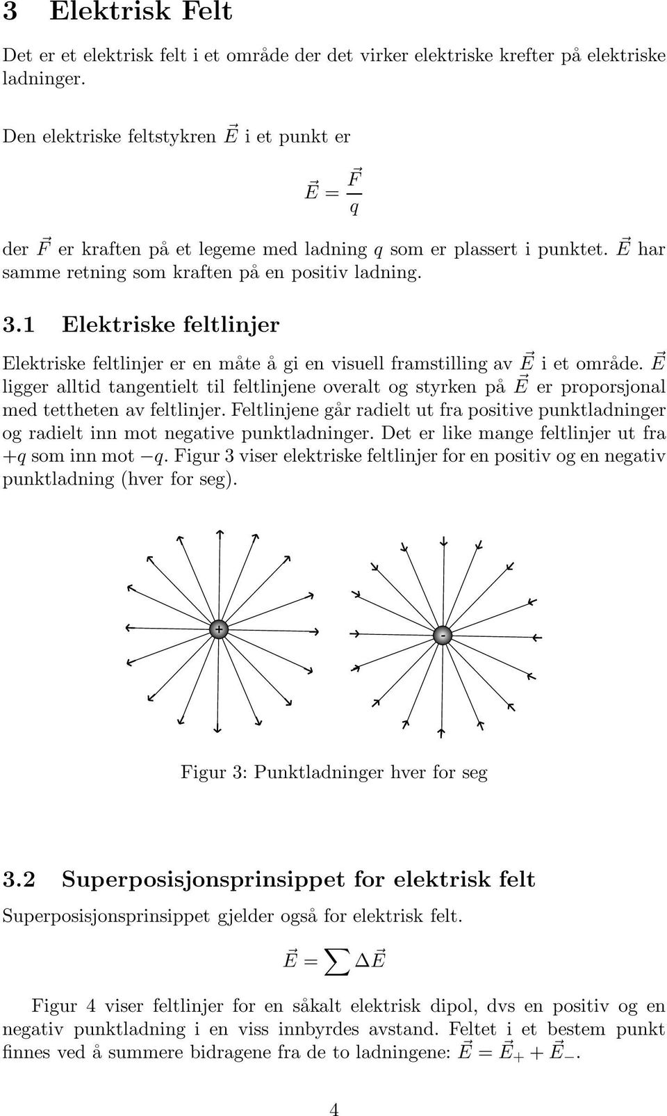 1 Elektriske feltlinjer Elektriske feltlinjer er en måte å gi en visuell framstilling av E i et område.