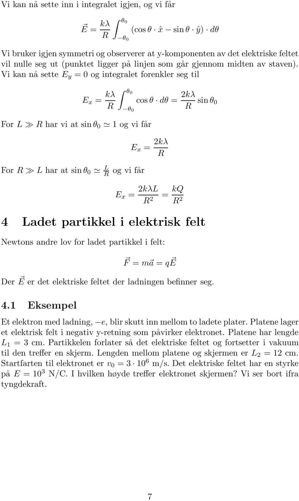 Vi kan nå sette E y = 0 og integralet forenkler seg til E x = kλ R θ0 θ 0 cos θ dθ = kλ R sin θ 0 For L R har vi at sinθ 0 1 og vi får E x = kλ R For R L har at sinθ 0 L R og vi får E x = kλl R = kq