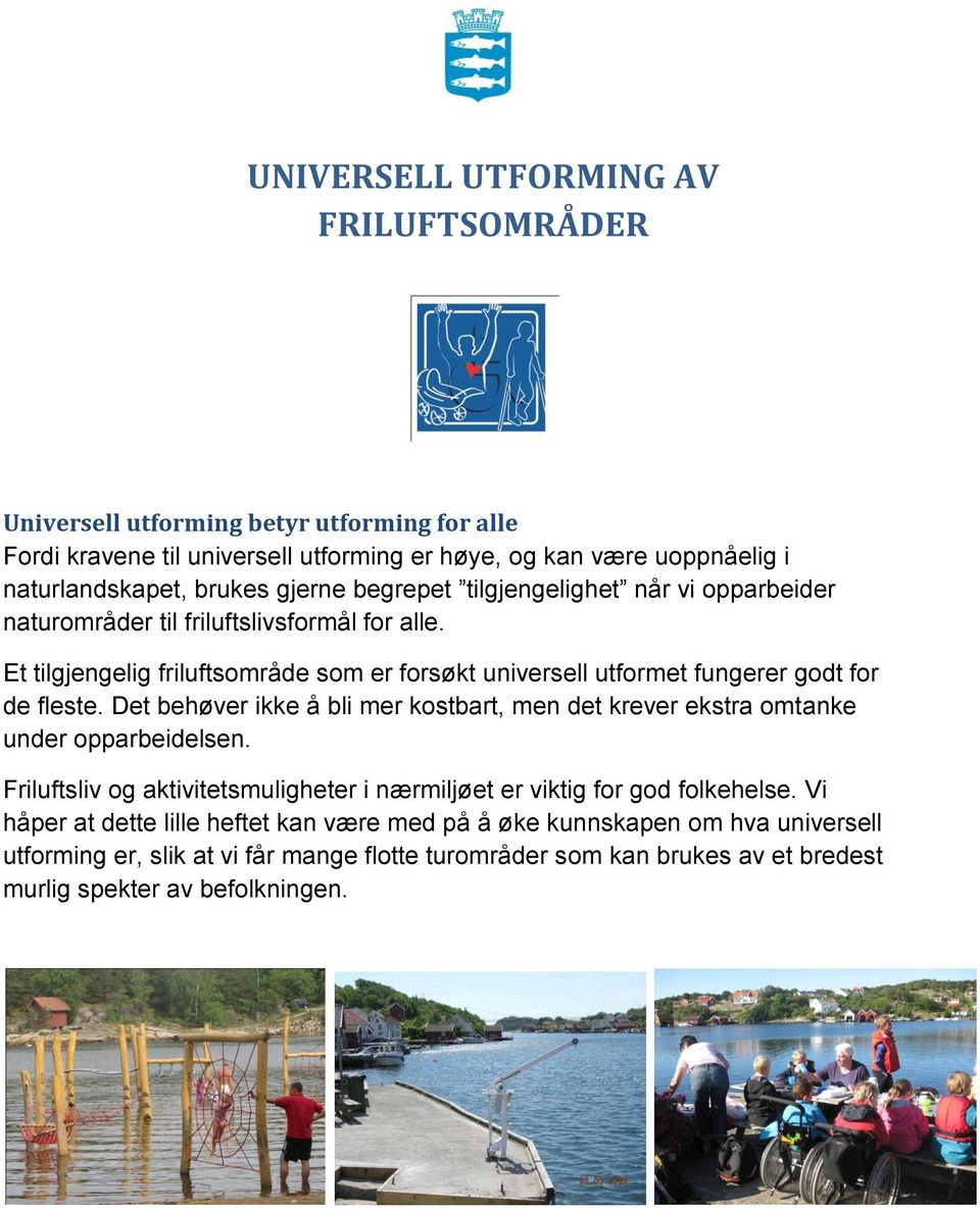 Et tilgjengelig friluftsområde som er forsøkt universell utformet fungerer godt for de fleste. Det behøver ikke å bli mer kostbart, men det krever ekstra omtanke under opparbeidelsen.