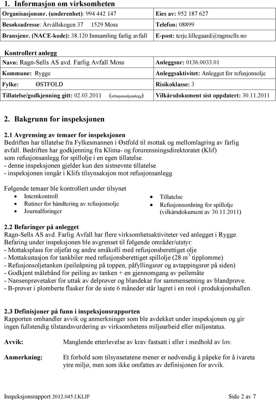 01 Kommune: Rygge Anleggsaktivitet: Anlegget for refusjonsolje Fylke: ØSTFOLD Risikoklasse: 3 Tillatelse/godkjenning gitt: 02.03.2011 (refusjonsoljeanlegg) Vilkårsdokument sist oppdatert: 30.11.2011 2.