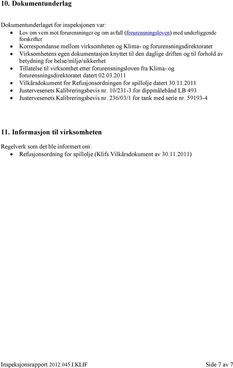 forurensningsloven fra Klima- og forurensningsdirektoratet datert 02.03.2011 Vilkårsdokument for Refusjonsordningen for spillolje datert 30.11.2011 Justervesenets Kalibreringsbevis nr.