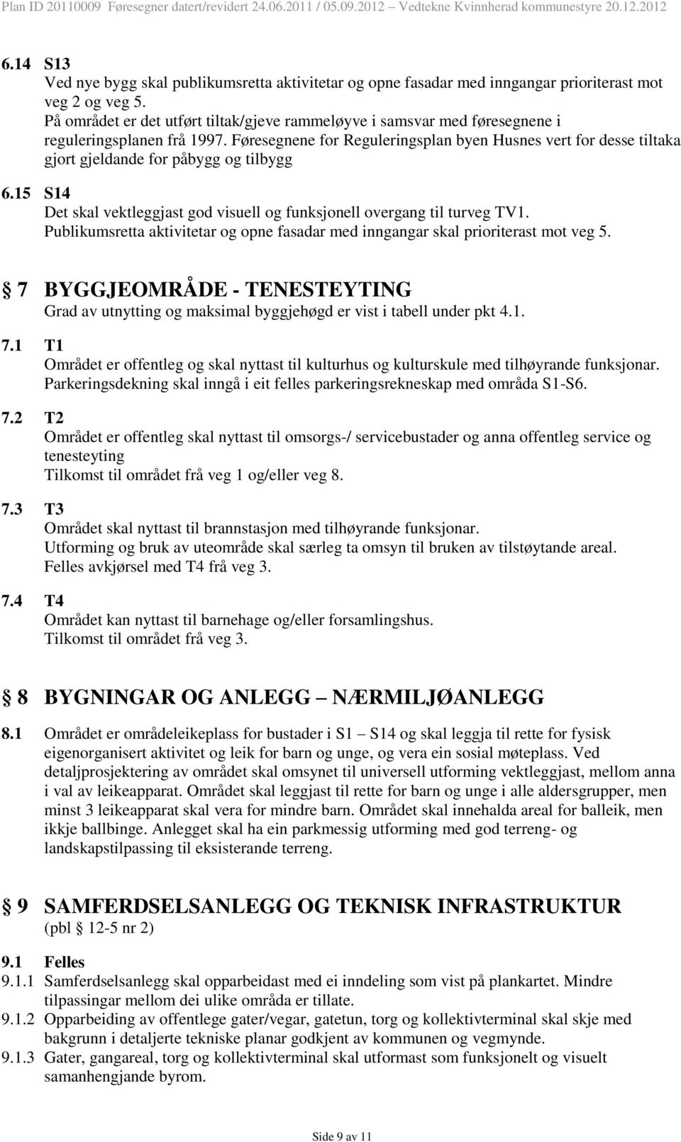 Føresegnene for Reguleringsplan byen Husnes vert for desse tiltaka gjort gjeldande for påbygg og tilbygg 6.15 S14 Det skal vektleggjast god visuell og funksjonell overgang til turveg TV1.