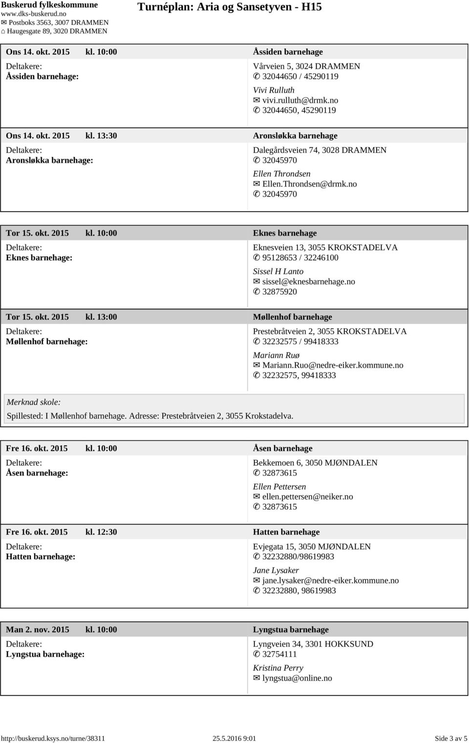 okt. 2015 kl. 13:00 Møllenhof barnehage Møllenhof barnehage: Prestebråtveien 2, 3055 KROKSTADELVA 32232575 / 99418333 Mariann Ruø Mariann.Ruo@nedre-eiker.kommune.