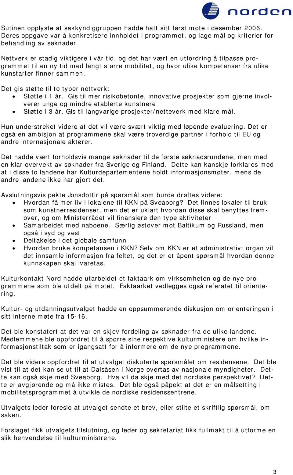 Det gis støtte til to typer nettverk: Støtte i 1 år. Gis til mer risikobetonte, innovative prosjekter som gjerne involverer unge og mindre etablerte kunstnere Støtte i 3 år.