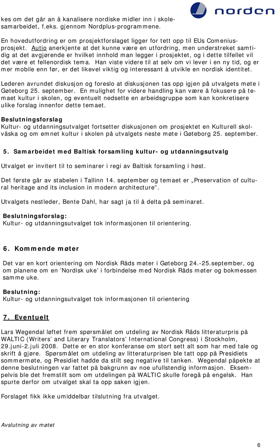 Han viste videre til at selv om vi lever i en ny tid, og er mer mobile enn før, er det likevel viktig og interessant å utvikle en nordisk identitet.