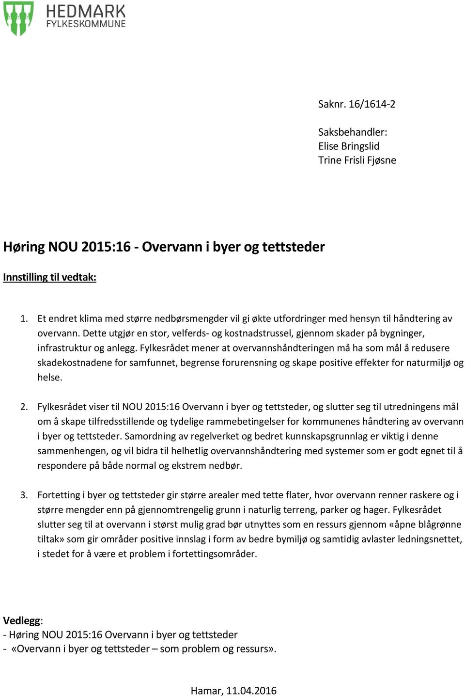 Dette utgjør en stor, velferds- og kostnadstrussel, gjennom skader på bygninger, infrastruktur og anlegg.