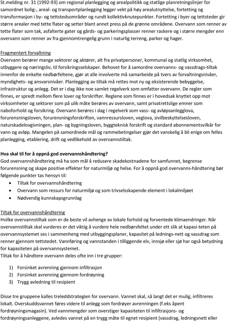 transformasjon i by- og tettstedsområder og rundt kollektivknutepunkter. Fortetting i byer og tettsteder gir større arealer med tette flater og setter blant annet press på de grønne områdene.