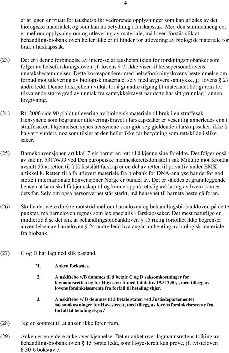 farskapssak. (23) Det er i denne forbindelse av interesse at taushetsplikten for forskningsbiobanker som følger av helseforskningsloven, jf.