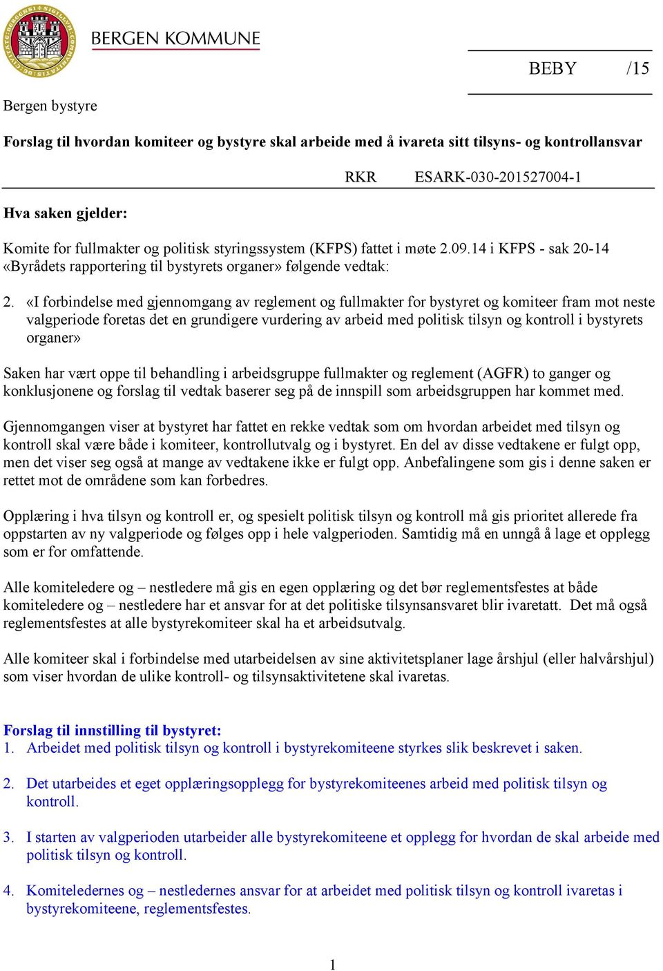 «I forbindelse med gjennomgang av reglement og fullmakter for bystyret og komiteer fram mot neste valgperiode foretas det en grundigere vurdering av arbeid med politisk tilsyn og kontroll i bystyrets