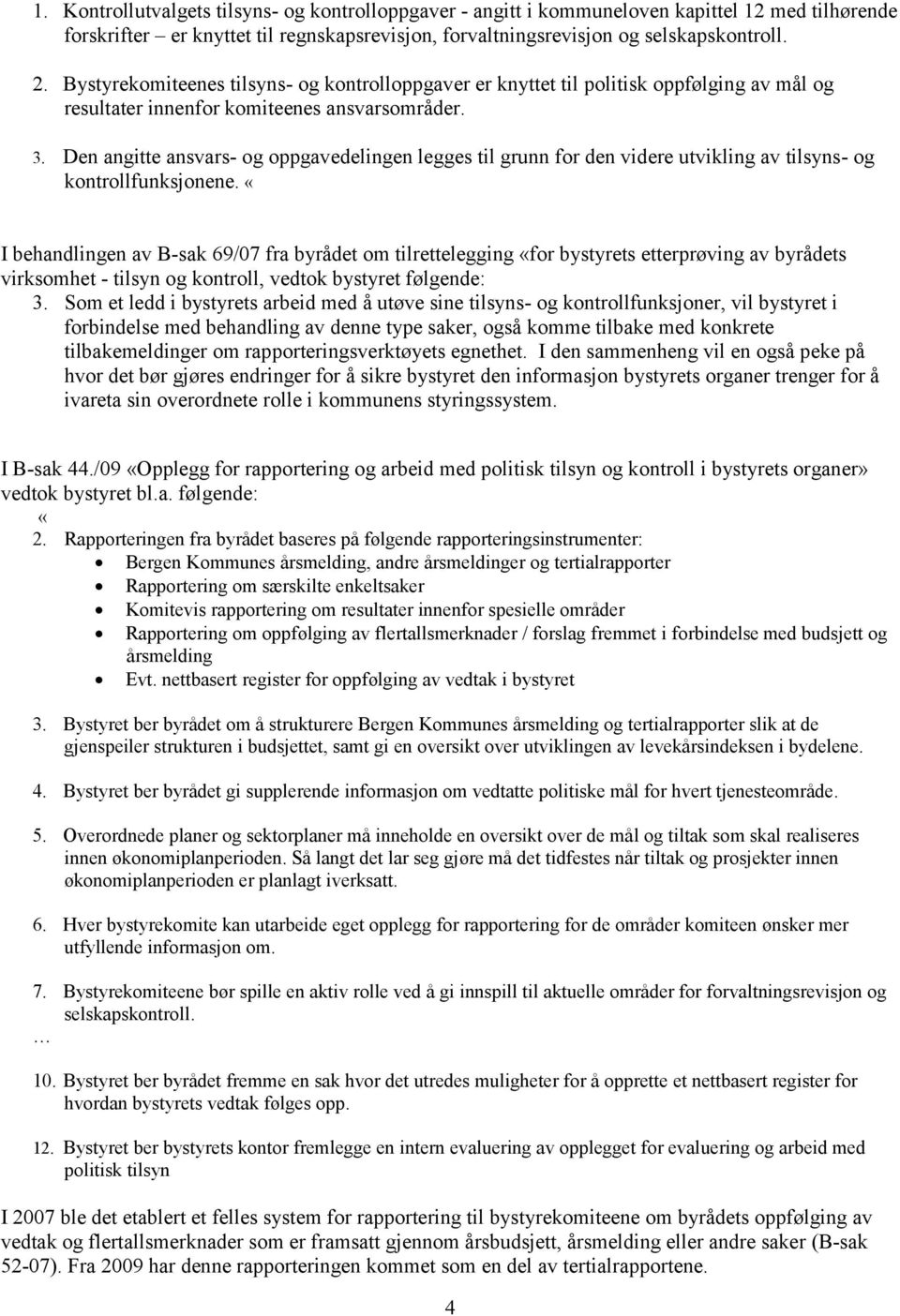 Den angitte ansvars- og oppgavedelingen legges til grunn for den videre utvikling av tilsyns- og kontrollfunksjonene.