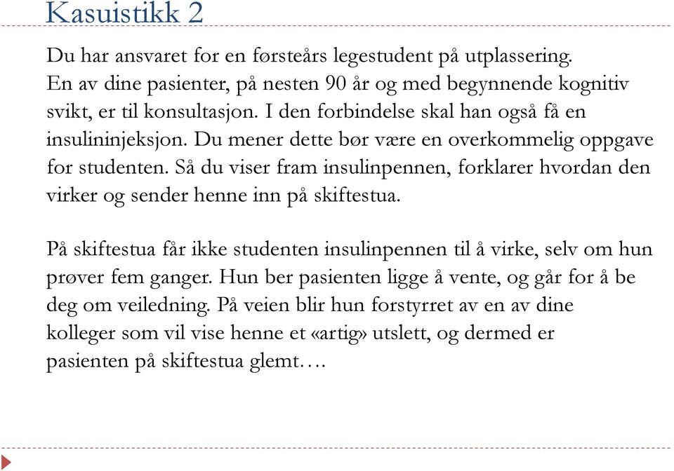 Så du viser fram insulinpennen, forklarer hvordan den virker og sender henne inn på skiftestua.