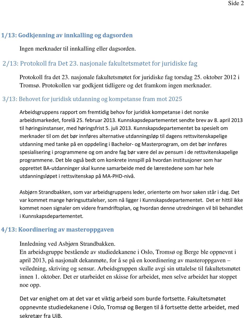 3/13: Behovet for juridisk utdanning og kompetanse fram mot 2025 Arbeidsgruppens rapport om fremtidig behov for juridisk kompetanse i det norske arbeidsmarkedet, forelå 25. februar 2013.