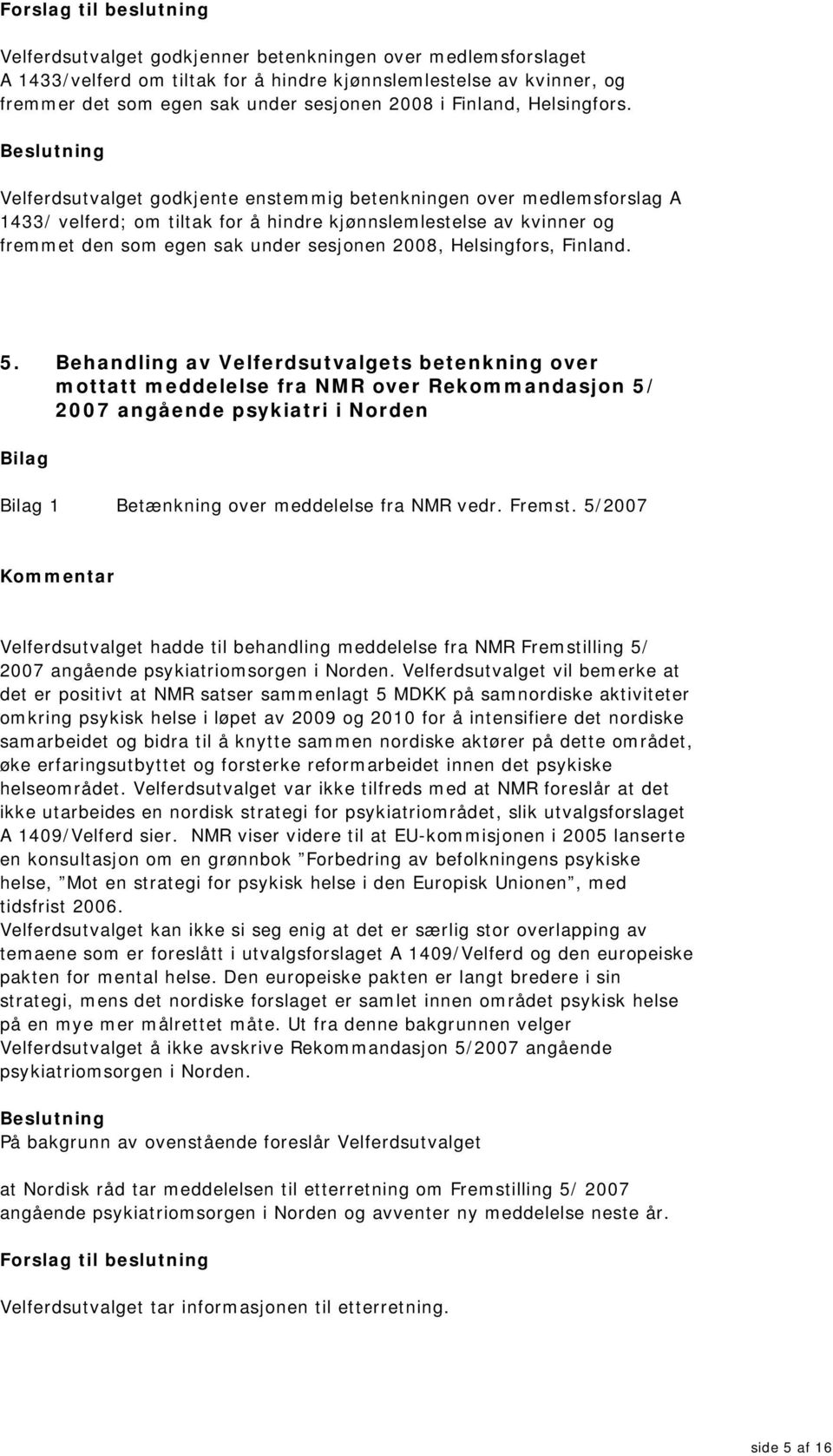 Velferdsutvalget godkjente enstemmig betenkningen over medlemsforslag A 1433/ velferd; om tiltak for å hindre kjønnslemlestelse av kvinner og fremmet den som egen sak under sesjonen 2008,