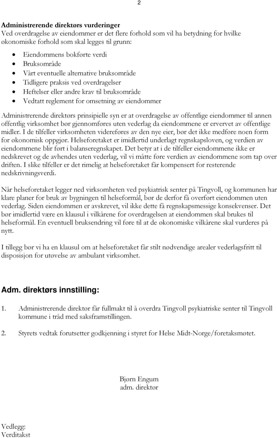 direktørs prinsipielle syn er at overdragelse av offentlige eiendommer til annen offentlig virksomhet bør gjennomføres uten vederlag da eiendommene er ervervet av offentlige midler.