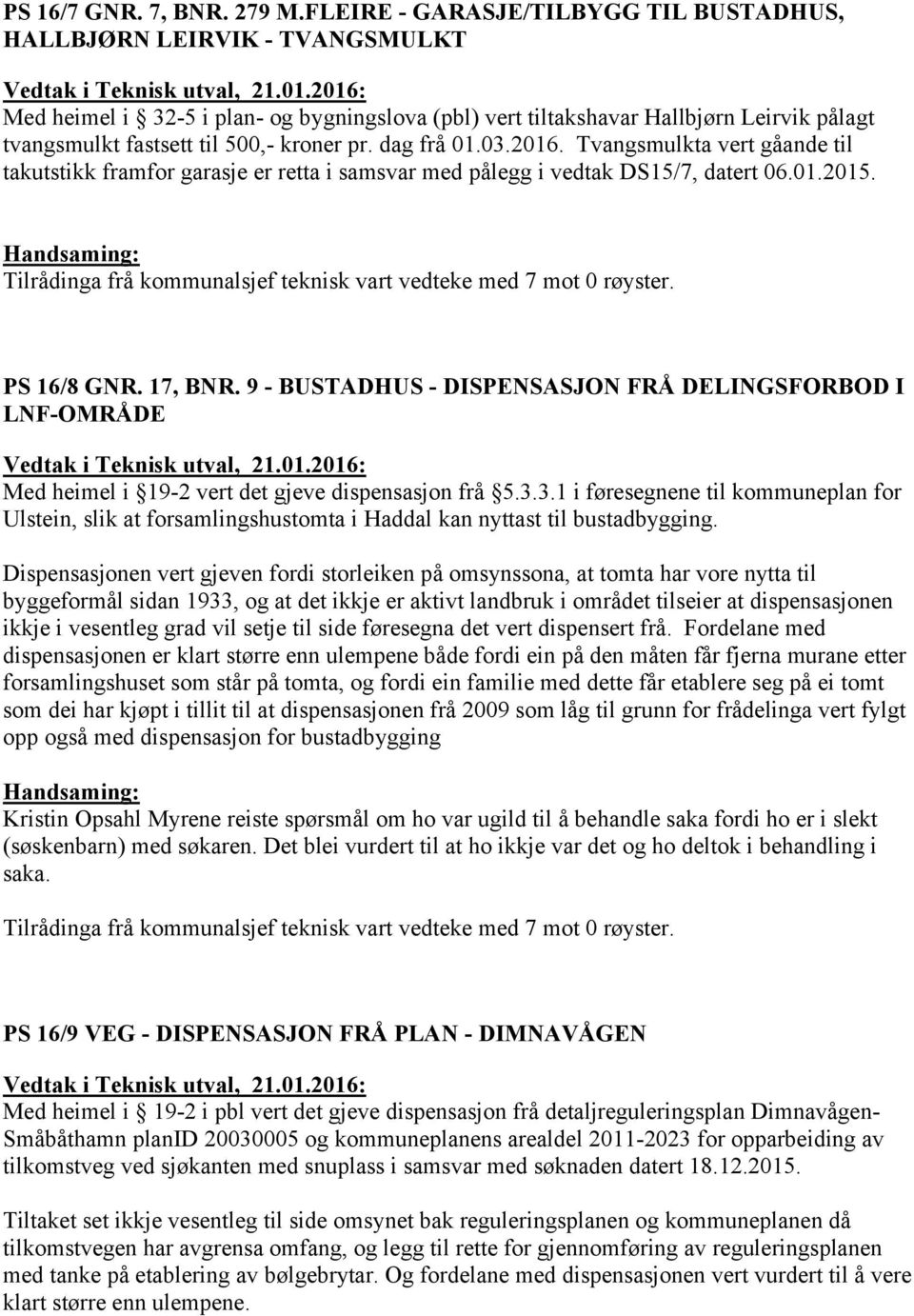 kroner pr. dag frå 01.03.2016. Tvangsmulkta vert gåande til takutstikk framfor garasje er retta i samsvar med pålegg i vedtak DS15/7, datert 06.01.2015.