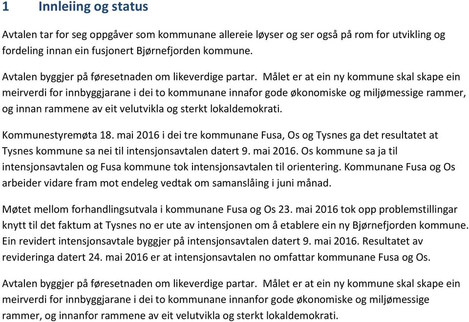 Målet er at ein ny kommune skal skape ein meirverdi for innbyggjarane i dei to kommunane innafor gode økonomiske og miljømessige rammer, og innan rammene av eit velutvikla og sterkt lokaldemokrati.