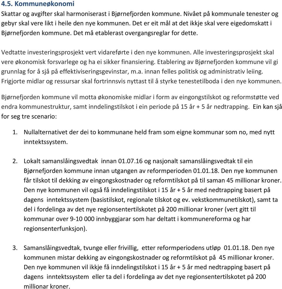 Alle investeringsprosjekt skal vere økonomisk forsvarlege og ha ei sikker finansiering. Etablering av Bjørnefjorden kommune vil gi grunnlag for å sjå på effektiviseringsgevinstar, m.a. innan felles politisk og administrativ leiing.