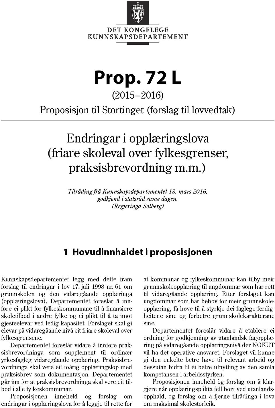 (Regjeringa Solberg) 1 Hovudinnhaldet i proposisjonen Kunnskapsdepartementet legg med dette fram forslag til endringar i lov 17. juli 1998 nr.