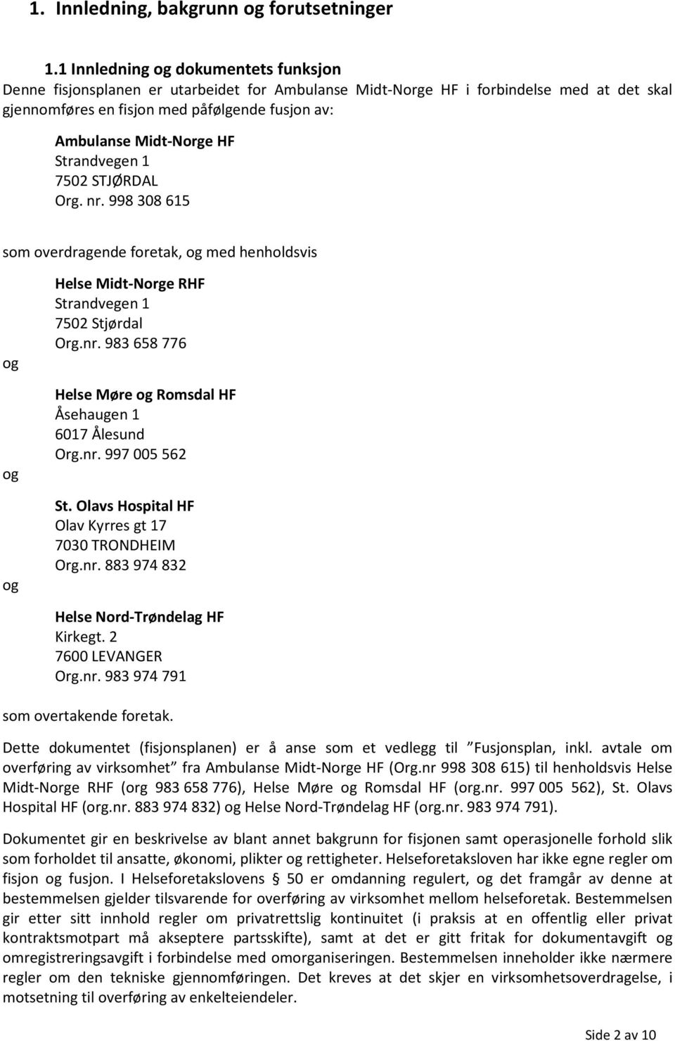 HF Strandvegen 1 7502 STJØRDAL Org. nr. 998 308 615 som overdragende foretak, og med henholdsvis og og og Helse Midt-Norge RHF Strandvegen 1 7502 Stjørdal Org.nr. 983 658 776 Helse Møre og Romsdal HF Åsehaugen 1 6017 Ålesund Org.