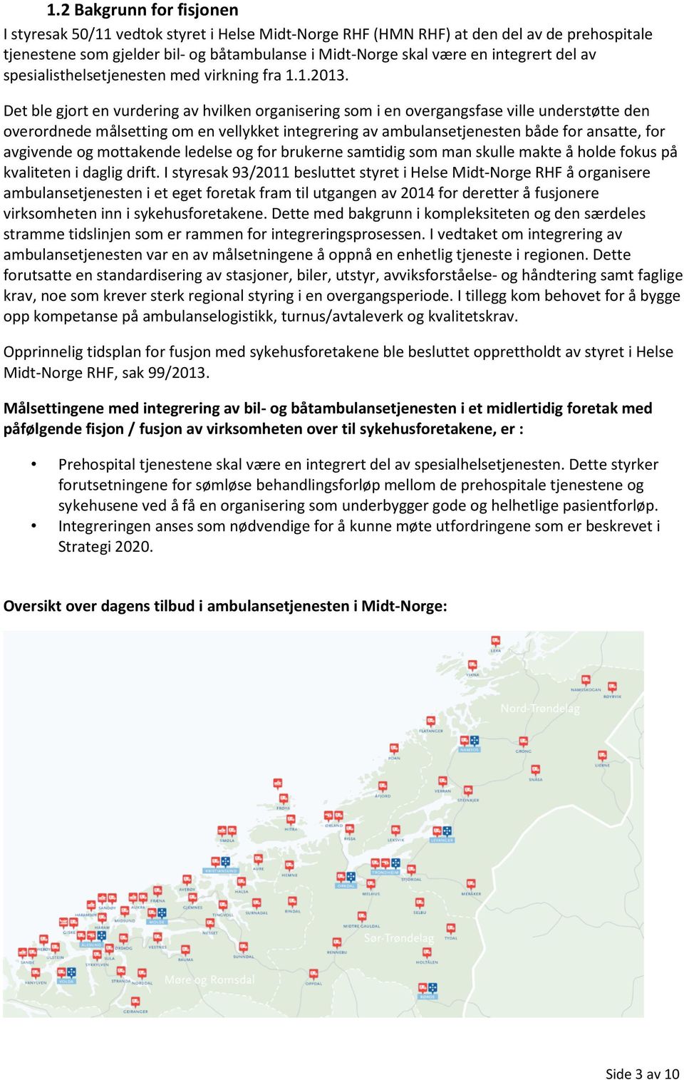 Det ble gjort en vurdering av hvilken organisering som i en overgangsfase ville understøtte den overordnede målsetting om en vellykket integrering av ambulansetjenesten både for ansatte, for