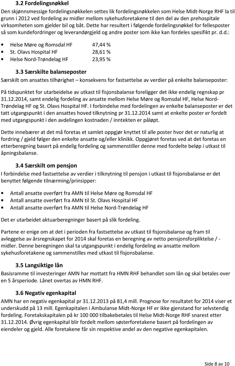 Dette har resultert i følgende fordelingsnøkkel for fellesposter så som kundefordringer og leverandørgjeld og andre poster som ikke kan fordeles spesifikt pr. d.d.: Helse Møre og Romsdal HF 47,44 % St.