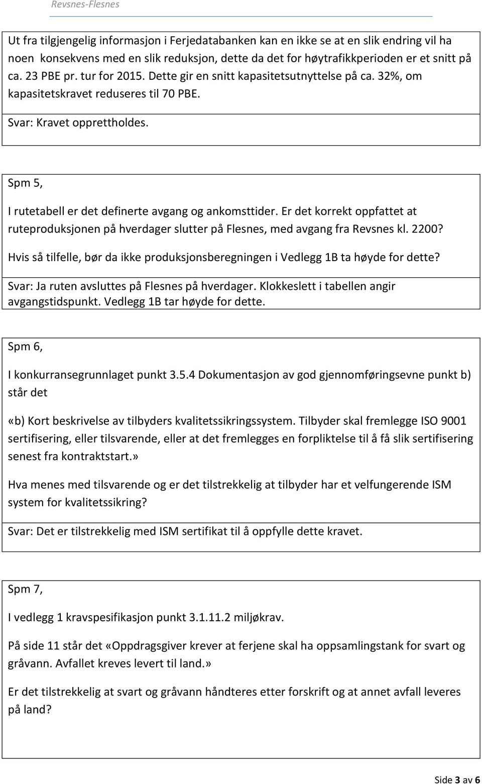 Er det korrekt oppfattet at ruteproduksjonen på hverdager slutter på Flesnes, med avgang fra Revsnes kl. 2200? Hvis så tilfelle, bør da ikke produksjonsberegningen i Vedlegg 1B ta høyde for dette?