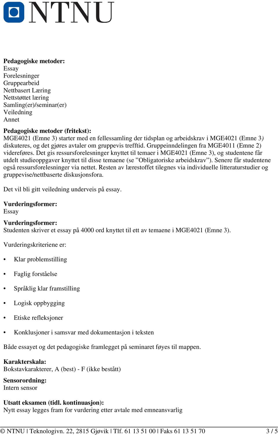 Det gis ressursforelesninger knyttet til temaer i MGE4021 (Emne 3), og studentene får utdelt studieoppgaver knyttet til disse temaene (se Obligatoriske arbeidskrav ).