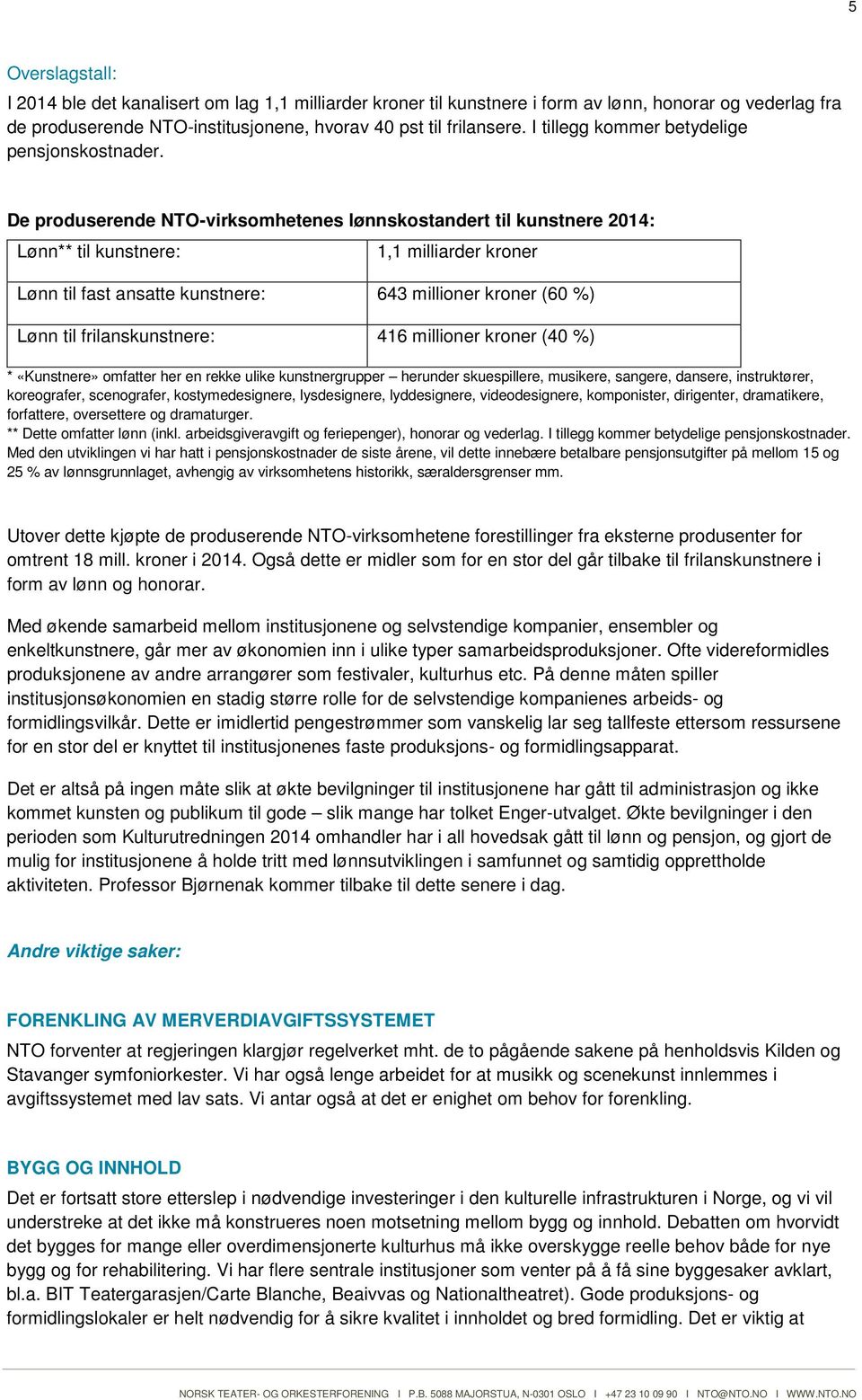 De produserende NTO-virksomhetenes lønnskostandert til kunstnere 2014: Lønn** til kunstnere: 1,1 milliarder kroner Lønn til fast ansatte kunstnere: 643 millioner kroner (60 %) Lønn til