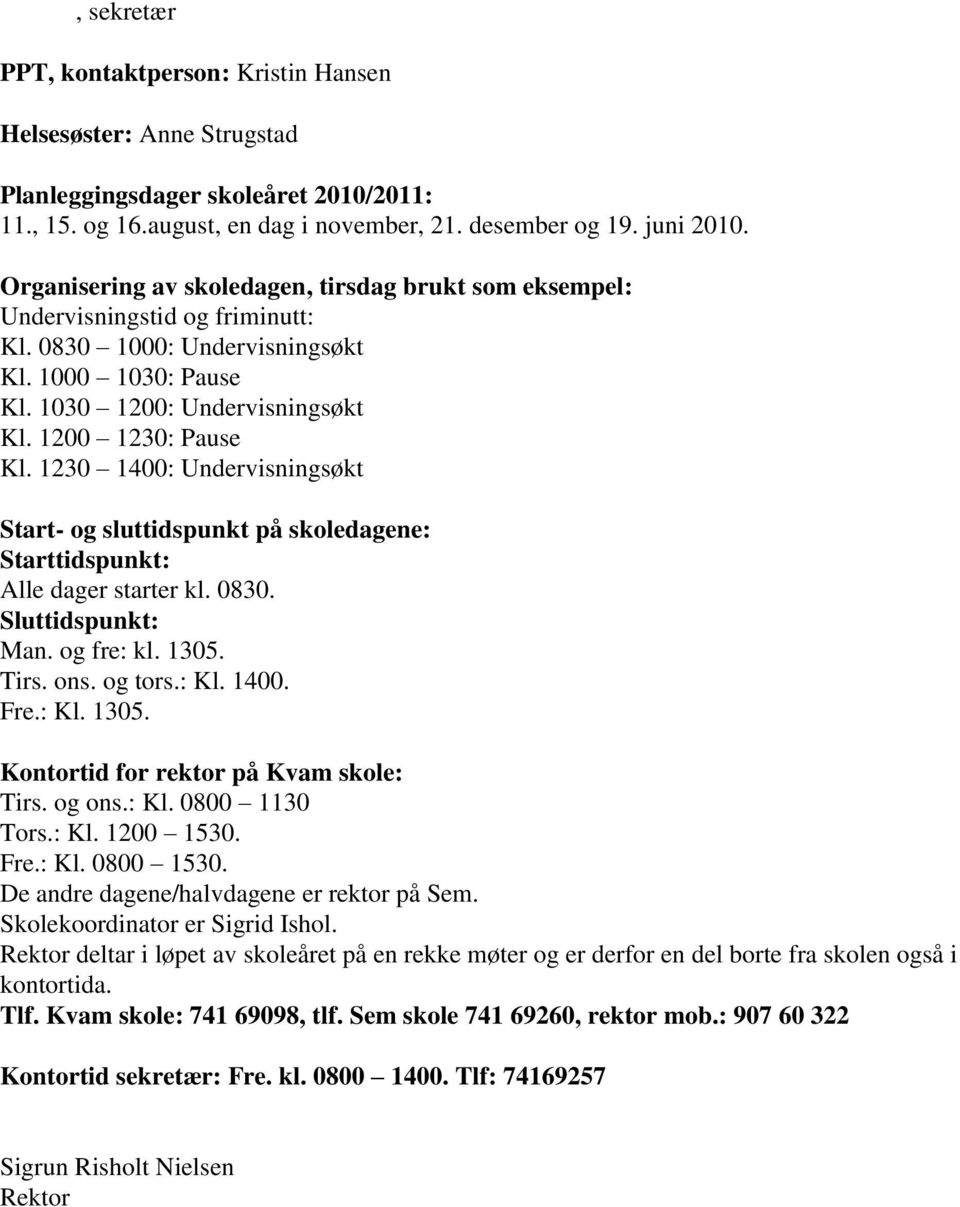 1230 1400: Undervisningsøkt Start- og sluttidspunkt på skoledagene: Starttidspunkt: Alle dager starter kl. 0830. Sluttidspunkt: Man. og fre: kl. 1305. Tirs. ons. og tors.: Kl. 1400. Fre.: Kl. 1305. Kontortid for rektor på Kvam skole: Tirs.